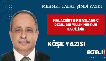 MALAZGİRT BİR BAŞLANGIÇ DEĞİL, BİN YILLIK MÜHRÜN TESCİLİDİR!