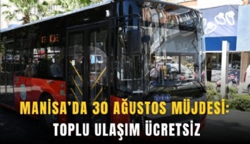 Manisa’da 30 Ağustos müjdesi: Toplu ulaşım ücretsiz