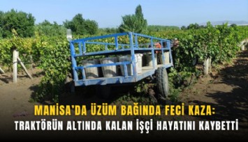 Manisa’da üzüm bağında feci kaza: Traktörün altında kalan işçi hayatını kaybetti