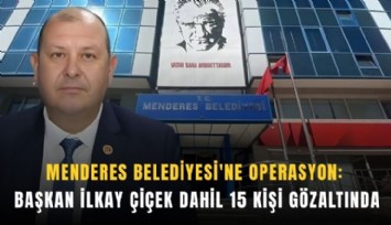 Menderes Belediyesi'ne operasyon: Başkan İlkay Çiçek dahil 15 kişi gözaltında