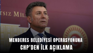 Menderes Belediyesi operasyonuna CHP'den ilk açıklama