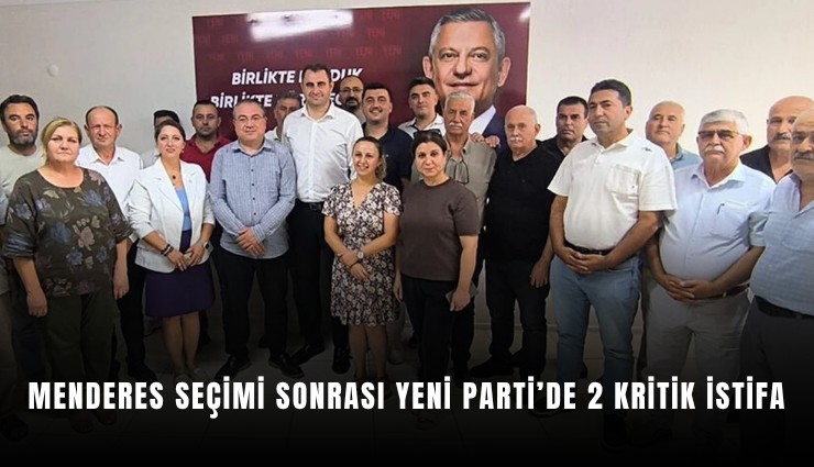 Menderes seçimi sonrası YENİ Parti’de 2 kritik istifa