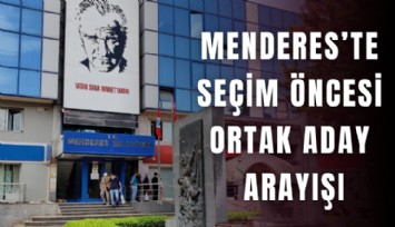 Menderes’te seçim öncesi ortak aday arayışı