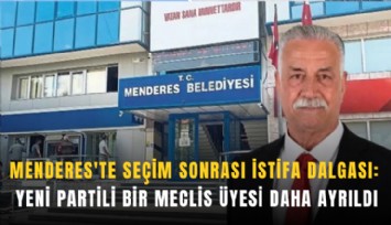 Menderes'te seçim sonrası istifa dalgası: YENİ Partili bir meclis üyesi daha ayrıldı