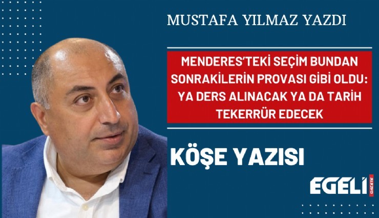 Menderes’teki seçim bundan sonrakilerin provası gibi oldu: Ya ders alınacak ya da tarih tekerrür edecek