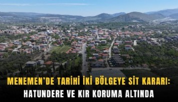 Menemen’de tarihi iki bölgeye sit kararı: Hatundere ve Kır koruma altında