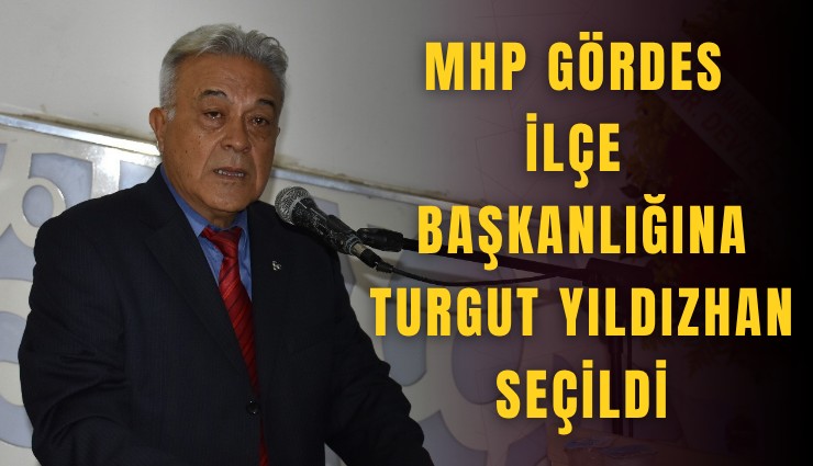 MHP Gördes İlçe Başkanlığına Turgut Yıldızhan seçildi