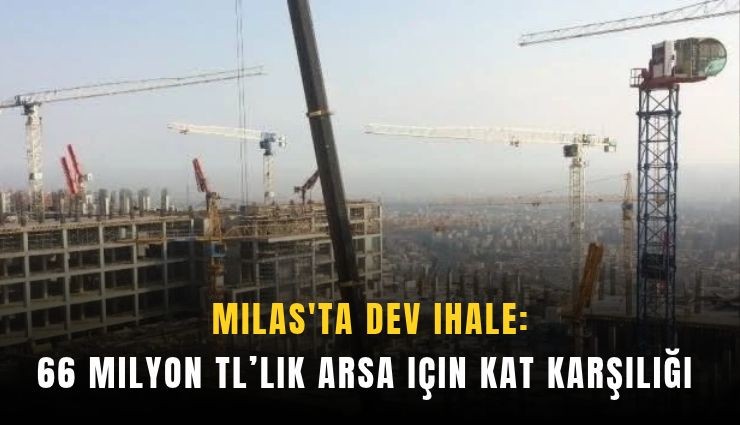 Milas'ta 66 milyon TL’lik arsa için kat karşılığı ihale