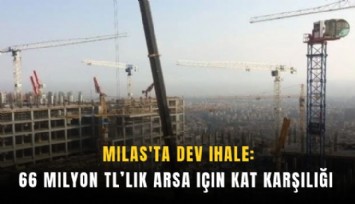 Milas'ta 66 milyon TL’lik arsa için kat karşılığı ihale