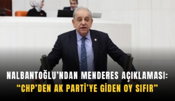 Nalbantoğlu’ndan Menderes açıklaması: CHP’den AK Parti’ye giden oy sıfır