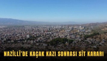 Nazilli’de kaçak kazı sonrası sit kararı