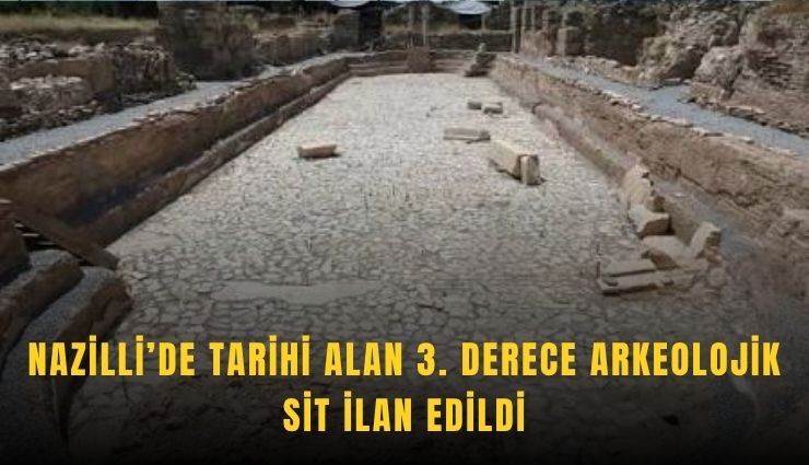 Nazilli’de tarihi alan 3. Derece Arkeolojik Sit ilan edildi