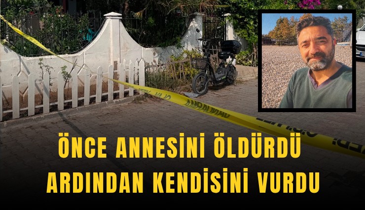 Önce annesini öldürdü ardından kendisini vurdu