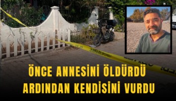Önce annesini öldürdü ardından kendisini vurdu