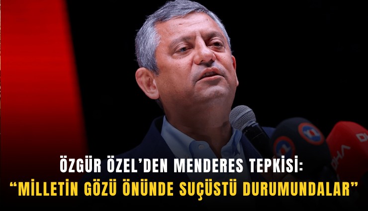 Özgür Özel’den Menderes tepkisi: Milletin gözü önünde suçüstü durumundalar