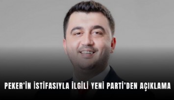 Peker’in istifasıyla ilgili YENİ Parti’den açıklama