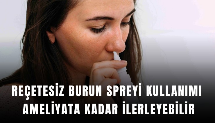 Reçetesiz burun spreyi kullanımı ameliyata kadar ilerleyebilir