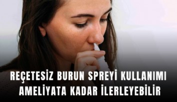 Reçetesiz burun spreyi kullanımı ameliyata kadar ilerleyebilir