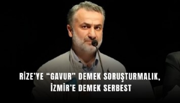 Rize’ye gavur demek soruşturmalık, İzmir’e demek serbest