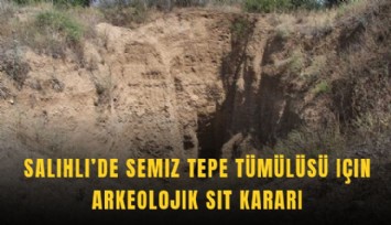 Salihli’de Semiz Tepe Tümülüsü için sit kararı