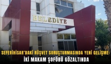 Seferihisar Belediyesi soruşturmasında 2 makam şoförü gözaltında