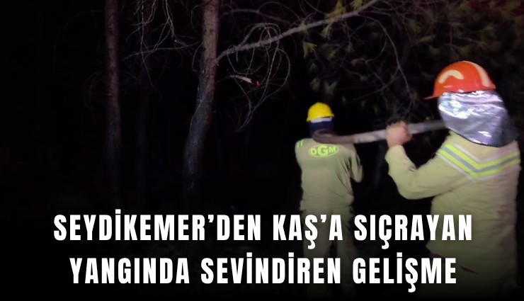 Seydikemer’den Kaş’a sıçrayan yangında sevindiren gelişme