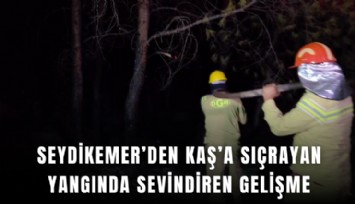 Seydikemer’den Kaş’a sıçrayan yangında sevindiren gelişme