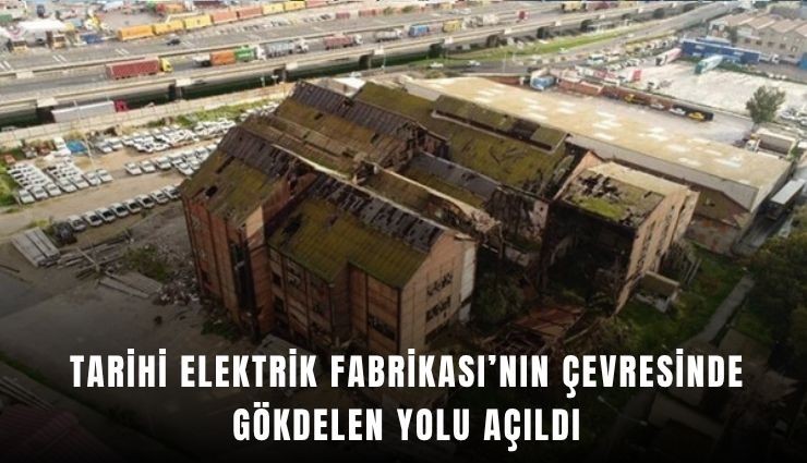 Tarihi Elektrik Fabrikası’nın çevresinde gökdelen yolu açıldı