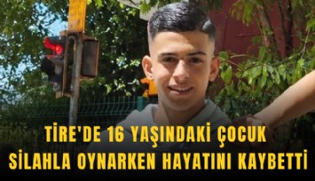 Tire'de 16 yaşındaki çocuk silahla oynarken hayatını kaybetti