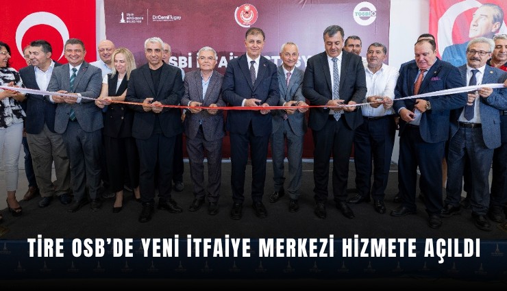 Tire OSB’de yeni itfaiye merkezi hizmete açıldı