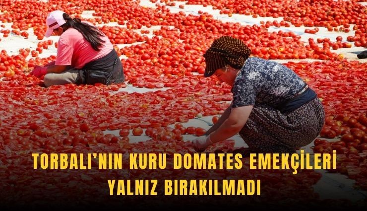 Torbalı’nın kuru domates emekçileri yalnız bırakılmadı