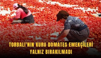 Torbalı’nın kuru domates emekçileri yalnız bırakılmadı
