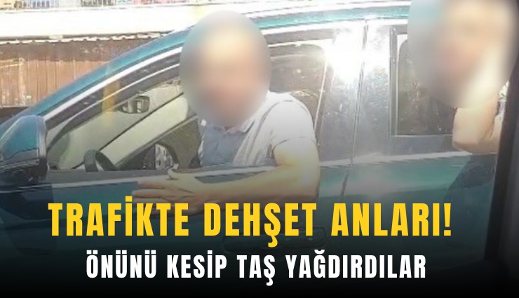 Trafikte dehşet anları! Önünü kesip taş yağdırdılar