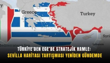Türkiye’den Ege’de stratejik hamle: Sevilla Haritası tartışması yeniden gündemde