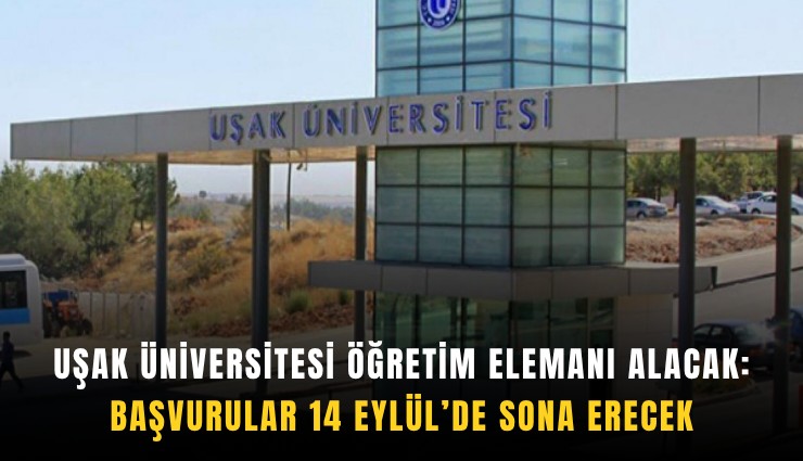 Uşak Üniversitesi öğretim elemanı alacak: Başvurular 14 Eylül’de sona erecek