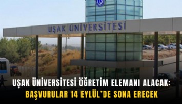 Uşak Üniversitesi öğretim elemanı alacak: Başvurular 14 Eylül’de sona erecek