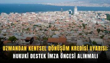 Uzmandan kentsel dönüşüm kredisi uyarısı: Hukuki destek imza öncesi alınmalı