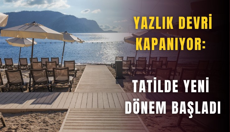 Yazlık devri kapanıyor: Tatilde yeni dönem başladı