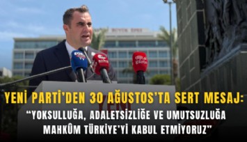 YENİ Parti’den 30 Ağustos’ta sert mesaj: Yoksulluğa, adaletsizliğe ve umutsuzluğa mahkm Türkiye’yi kabul etmiyoruz