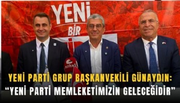 Yeni Parti Grup Başkanvekili Günaydın: Yeni Parti memleketimizin geleceğidir