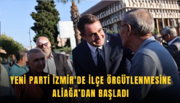 YENİ Parti İzmir’de ilçe örgütlenmesine Aliağa’dan başladı