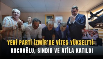 YENİ Parti İzmir’de vites yükseltti: Kocaoğlu, Sındır ve Atila katıldı