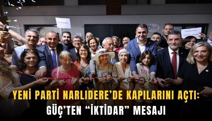 YENİ Parti Narlıdere’de kapılarını açtı: Güç’ten iktidar mesajı