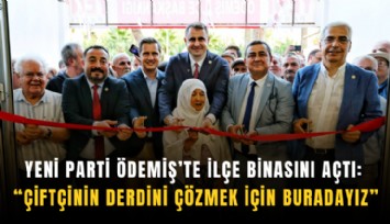 YENİ Parti Ödemiş’te ilçe binasını açtı: Çiftçinin derdini çözmek için buradayız