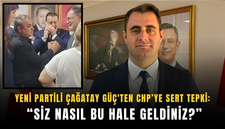 YENİ Partili Çağatay Güç'ten CHP’ye sert tepki: Siz nasıl bu hale geldiniz?