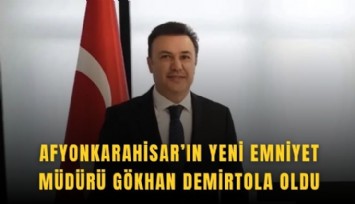 Afyonkarahisar’ın yeni Emniyet Müdürü Gökhan Demirtola oldu