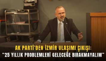 AK Parti’den İzmir ulaşımı çıkışı: 25 yıllık problemleri geleceğe bırakmayalım