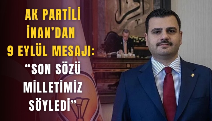AK Partili İnan’dan 9 Eylül mesajı: Son sözü milletimiz söyledi
