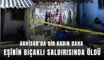 Akhisar’da bir kadın daha eşinin bıçaklı saldırısında öldü