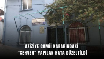 Aziziye Camii Kararındaki 'Sehven' yapılan hata düzeltildi